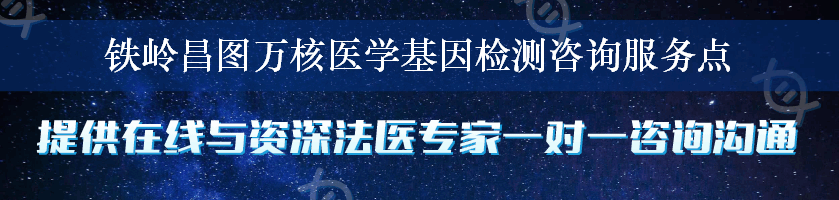 铁岭昌图万核医学基因检测咨询服务点